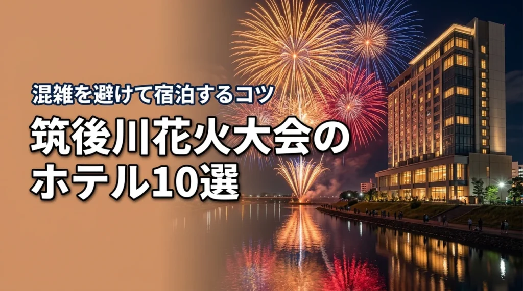 筑後川花火大会のホテルオススメ10選！混雑回避して楽しむ宿泊のコツ