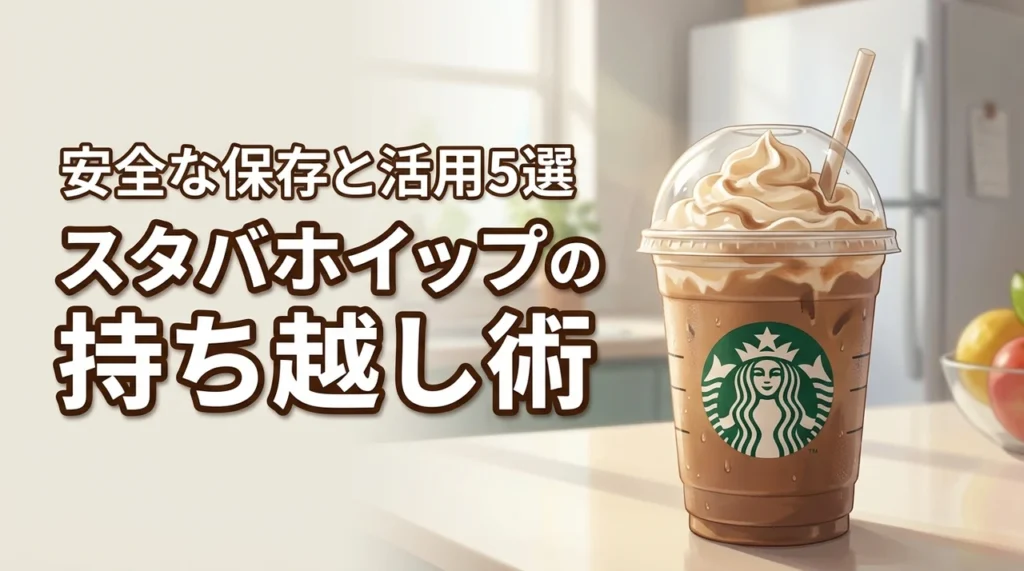 スタバのホイップは翌日に持ち越せる?安全な保存方法と活用術5選